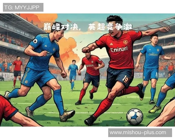 利物浦与切尔西次回合激战在即谁能在这场巅峰对决中笑到最后